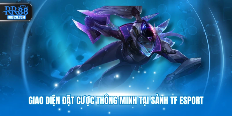 Giao diện đặt cược thông minh tại sảnh TF Esport